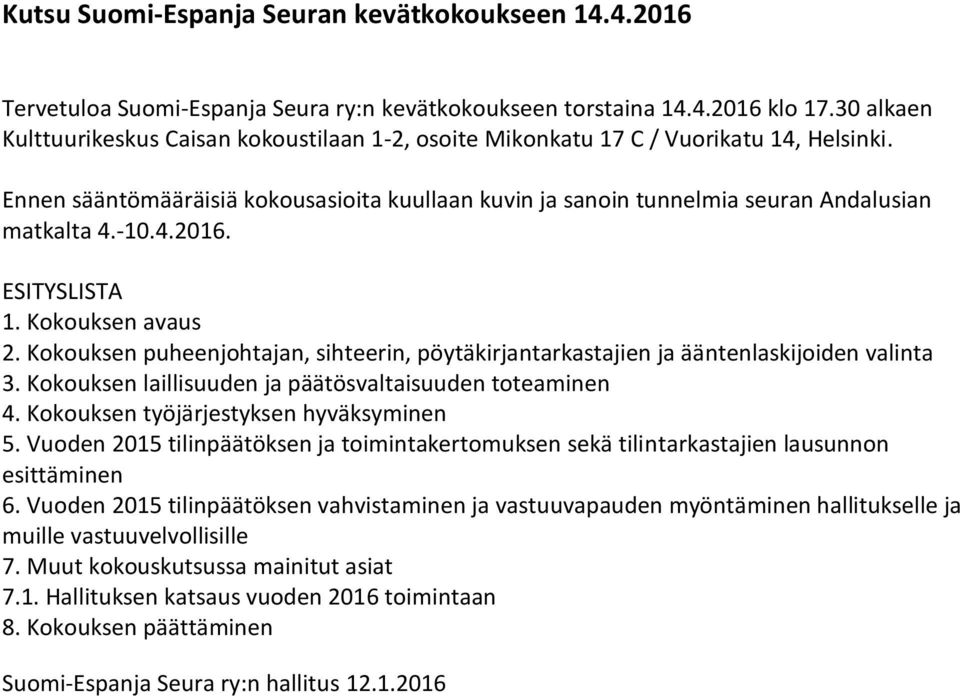 -10.4.2016. ESITYSLISTA 1. Kokouksen avaus 2. Kokouksen puheenjohtajan, sihteerin, pöytäkirjantarkastajien ja ääntenlaskijoiden valinta 3. Kokouksen laillisuuden ja päätösvaltaisuuden toteaminen 4.