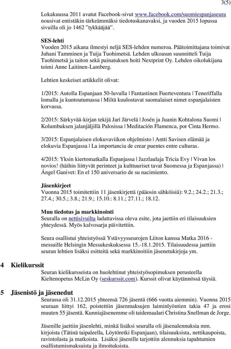Lehden ulkoasun suunnitteli Tuija Tuohimetsä ja taiton sekä painatuksen hoiti Nextprint Oy. Lehden oikolukijana toimi Anne Laitinen-Lamberg.