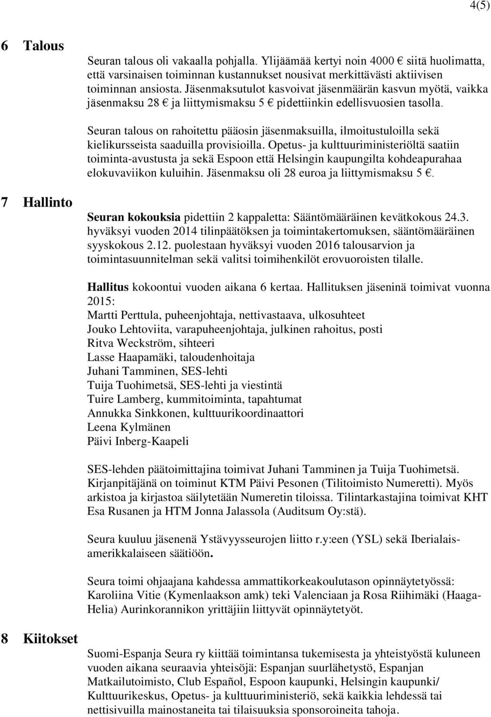 Seuran talous on rahoitettu pääosin jäsenmaksuilla, ilmoitustuloilla sekä kielikursseista saaduilla provisioilla.