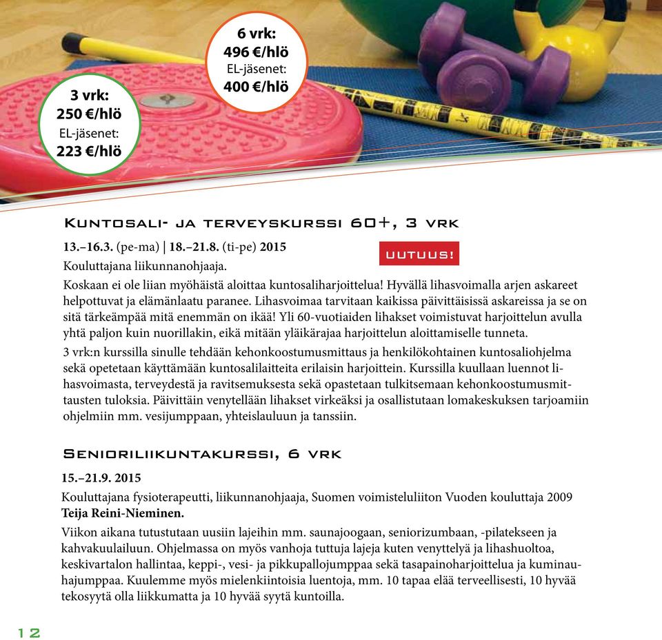 Lihasvoimaa tarvitaan kaikissa päivittäisissä askareissa ja se on sitä tärkeämpää mitä enemmän on ikää!