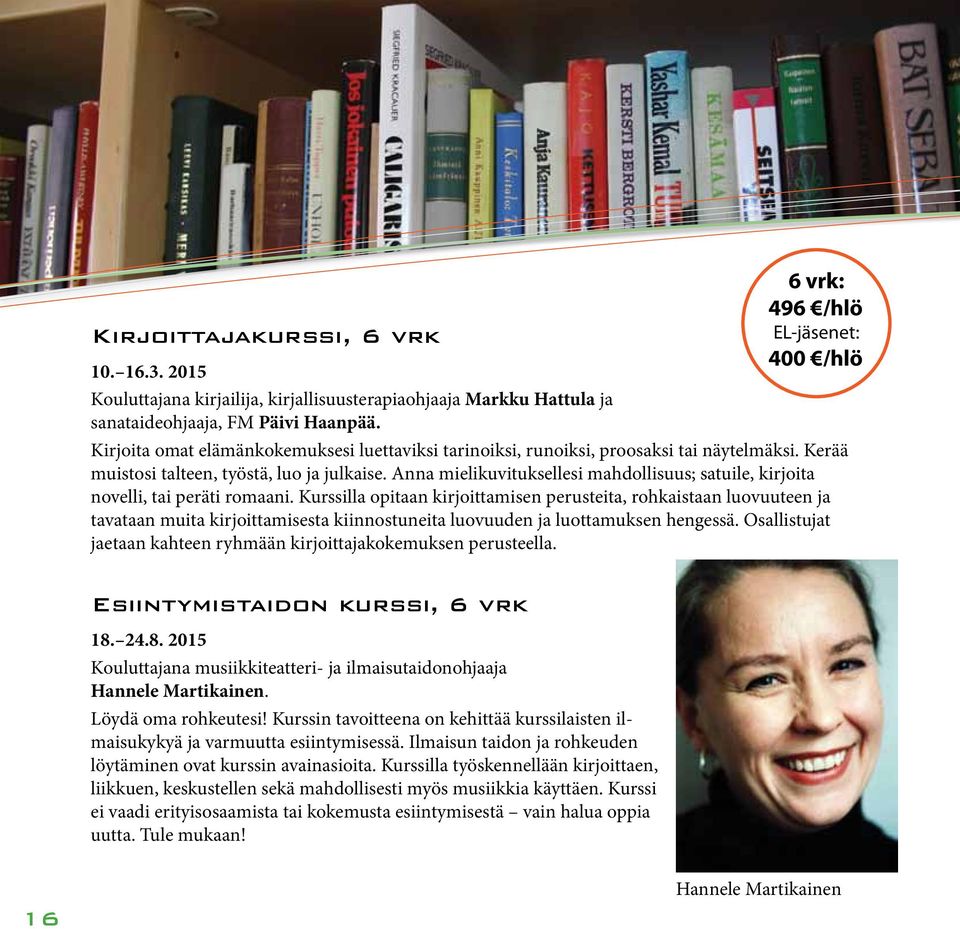 Anna mielikuvituksellesi mahdollisuus; satuile, kirjoita novelli, tai peräti romaani.