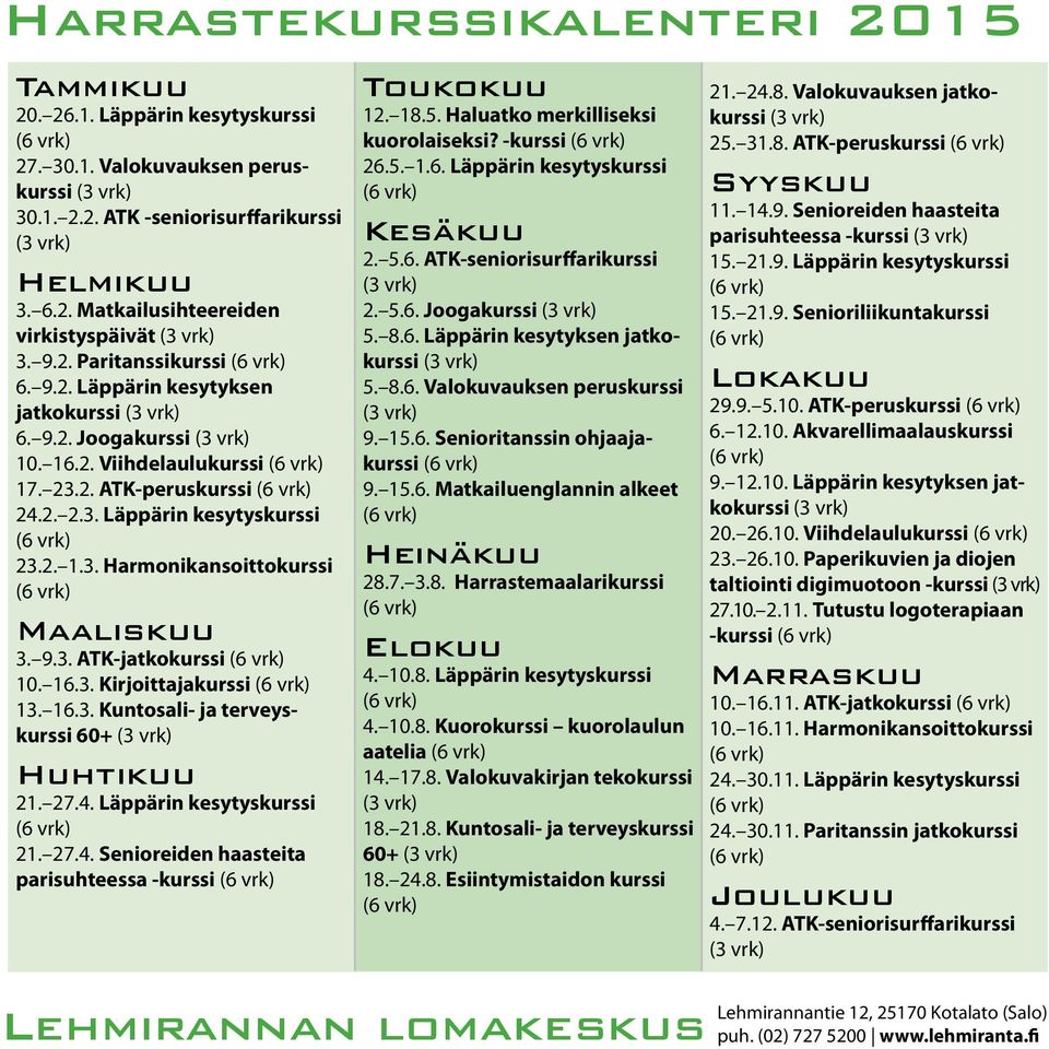 2. 2.3. Läppärin kesytyskurssi 23.2. 1.3. Harmonikansoittokurssi Maaliskuu 3. 9.3. ATK-jatkokurssi 10. 16.3. Kirjoittajakurssi 13. 16.3. Kuntosali- ja terveyskurssi 60+ (3 vrk) Huhtikuu 21. 27.4.