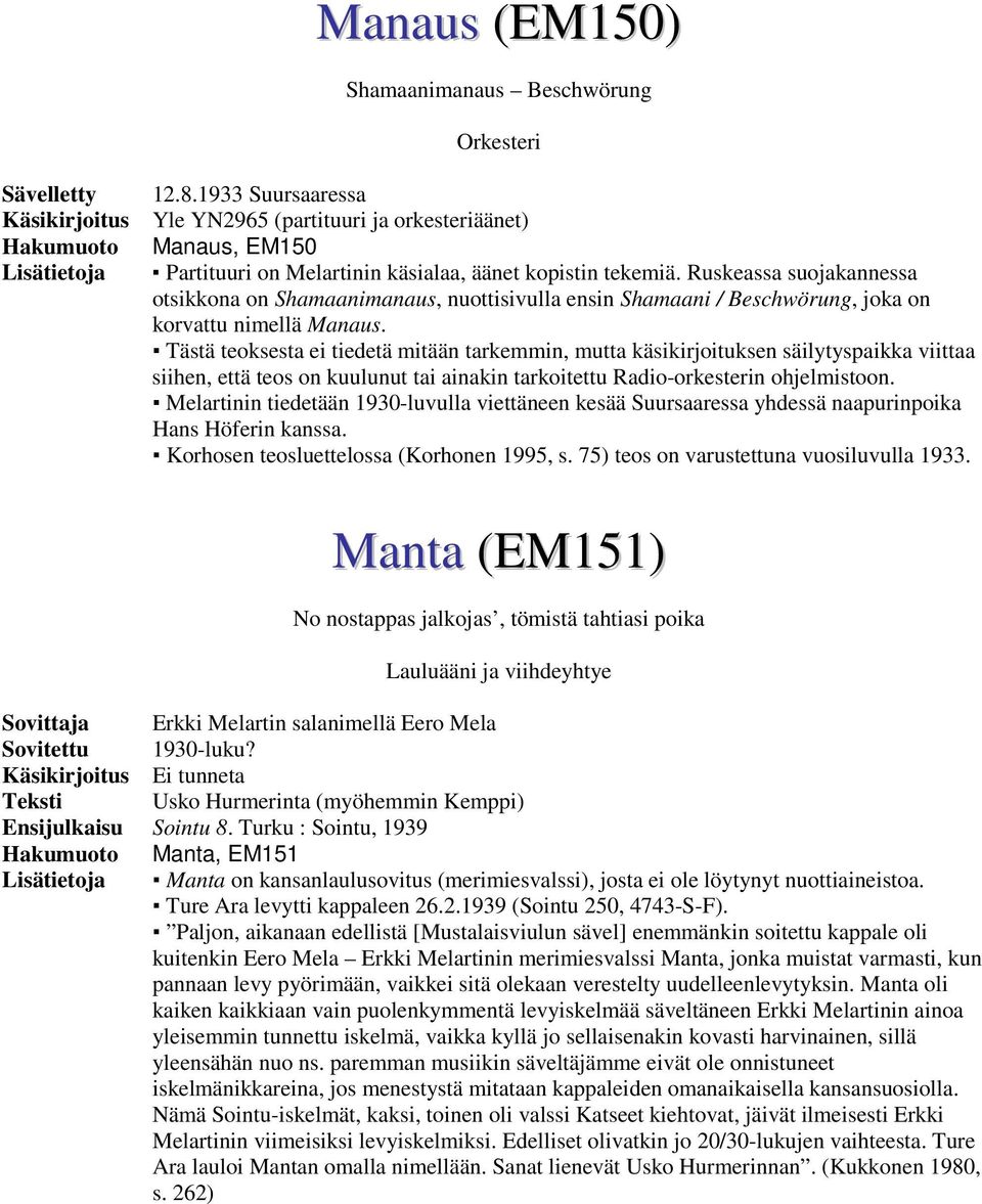 Ruskeassa suojakannessa otsikkona on Shamaanimanaus, nuottisivulla ensin Shamaani / Beschwörung, joka on korvattu nimellä Manaus.