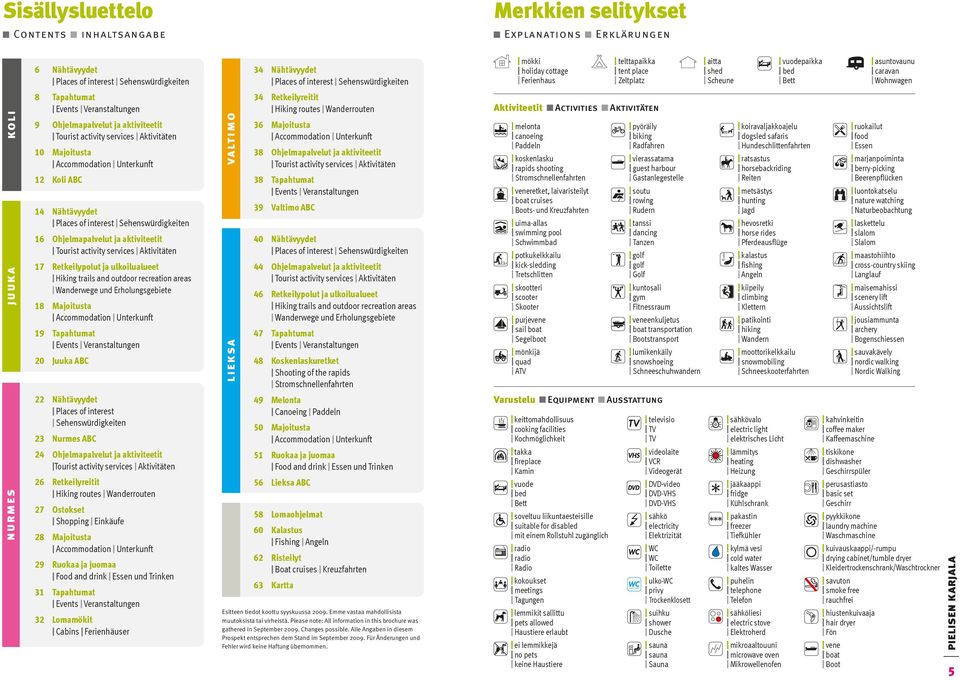 aktiviteetit Tourist activity services Aktivitäten 10 Majoitusta Accommodation Unterkunft 12 Koli ABC 14 Nähtävyydet Places of interest Sehenswürdigkeiten 16 Ohjelmapalvelut ja aktiviteetit Tourist