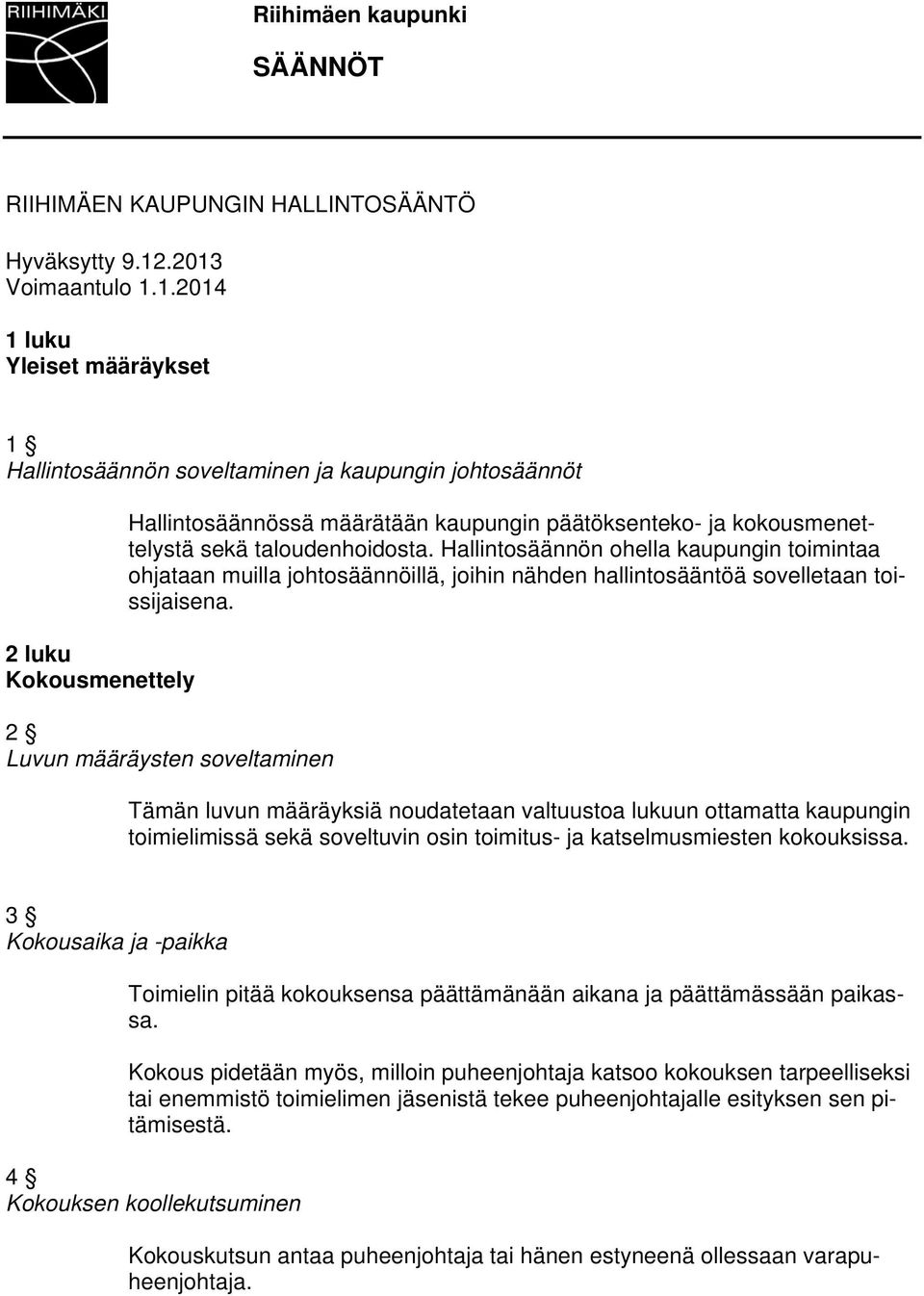 kokousmenettelystä sekä taloudenhoidosta. Hallintosäännön ohella kaupungin toimintaa ohjataan muilla johtosäännöillä, joihin nähden hallintosääntöä sovelletaan toissijaisena.