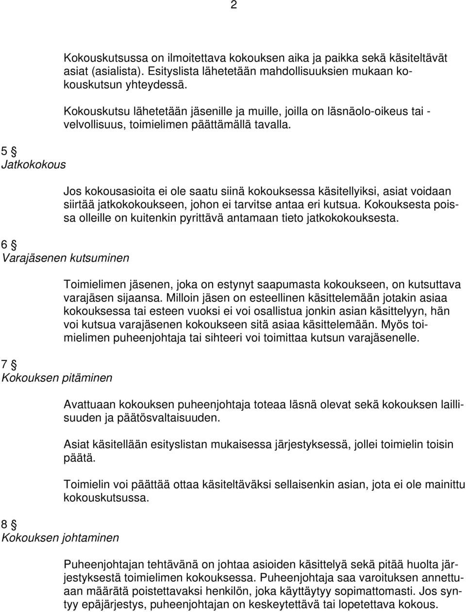 Jos kokousasioita ei ole saatu siinä kokouksessa käsitellyiksi, asiat voidaan siirtää jatkokokoukseen, johon ei tarvitse antaa eri kutsua.