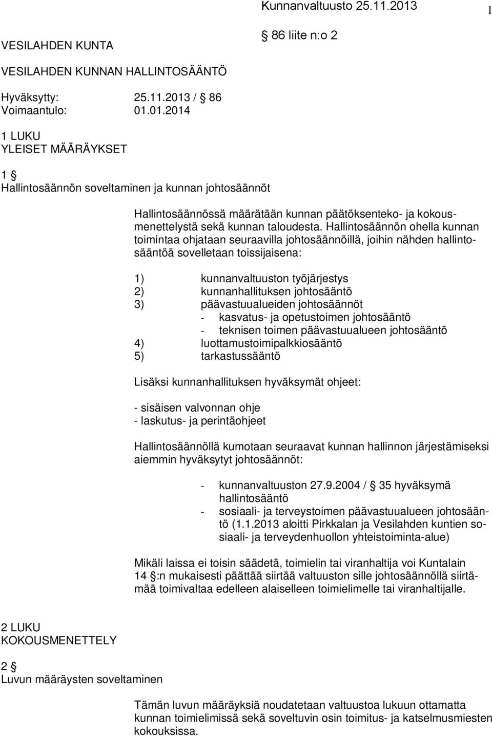 01.2014 1 LUKU YLEISET MÄÄRÄYKSET 1 Hallintosäännön soveltaminen ja kunnan johtosäännöt Hallintosäännössä määrätään kunnan päätöksenteko- ja kokousmenettelystä sekä kunnan taloudesta.