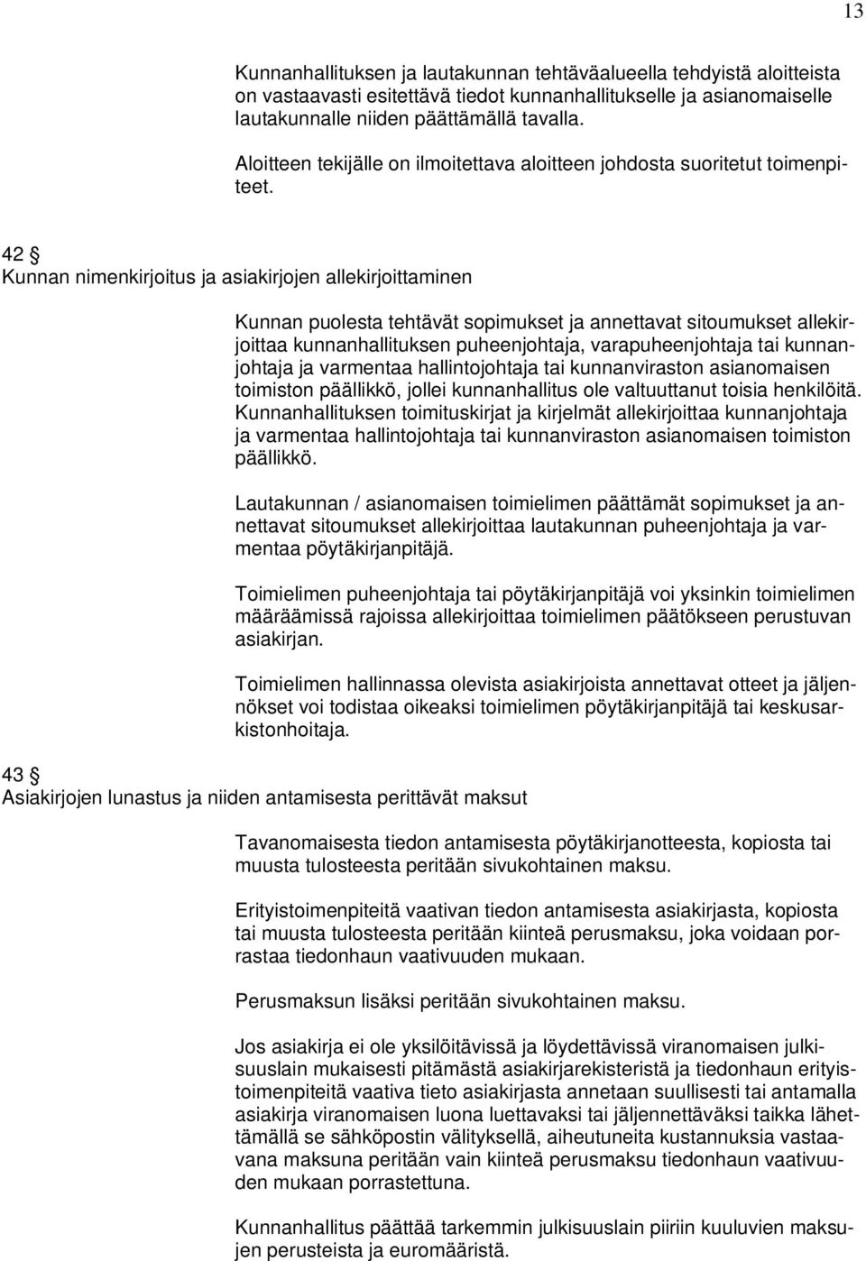 42 Kunnan nimenkirjoitus ja asiakirjojen allekirjoittaminen Kunnan puolesta tehtävät sopimukset ja annettavat sitoumukset allekirjoittaa kunnanhallituksen puheenjohtaja, varapuheenjohtaja tai