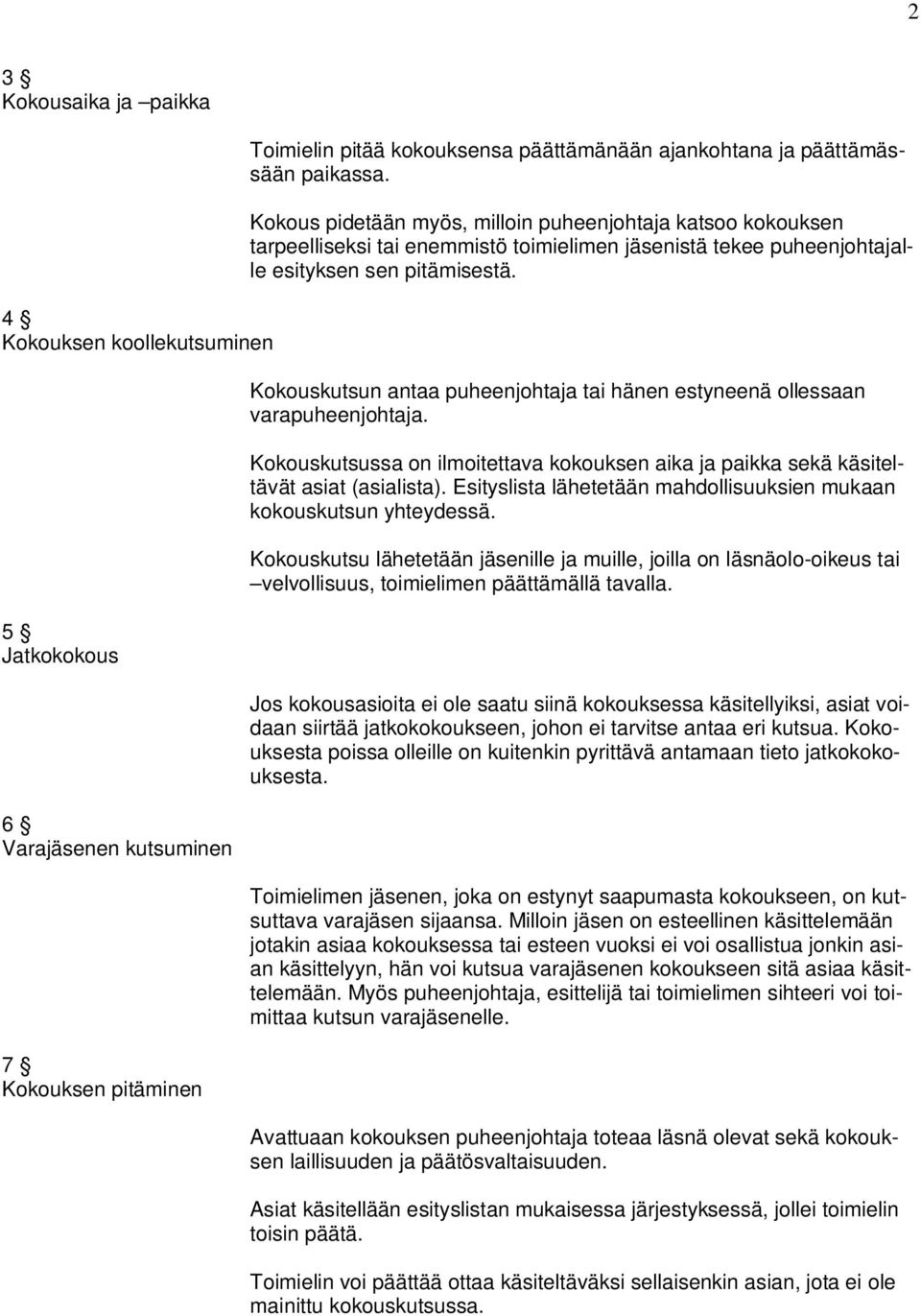 Kokouskutsun antaa puheenjohtaja tai hänen estyneenä ollessaan varapuheenjohtaja. Kokouskutsussa on ilmoitettava kokouksen aika ja paikka sekä käsiteltävät asiat (asialista).