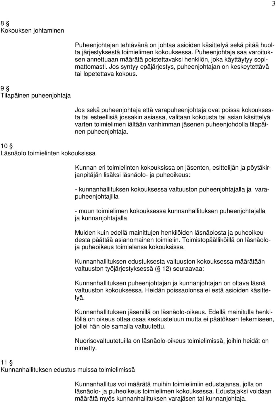 9 Tilapäinen puheenjohtaja 10 Läsnäolo toimielinten kokouksissa 11 Kunnanhallituksen edustus muissa toimielimissä Jos sekä puheenjohtaja että varapuheenjohtaja ovat poissa kokouksesta tai esteellisiä