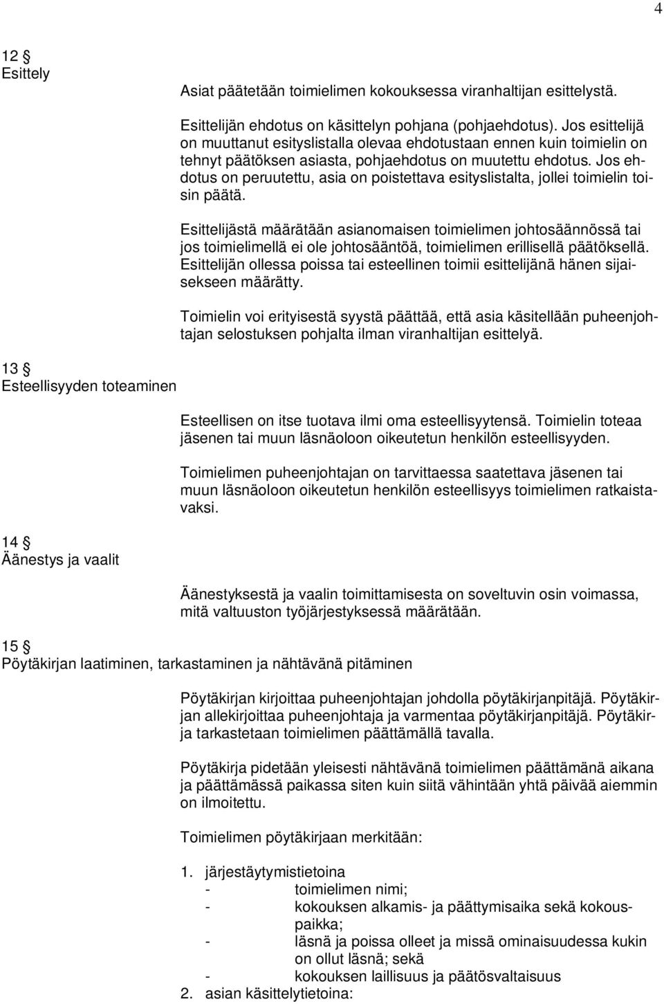 Jos ehdotus on peruutettu, asia on poistettava esityslistalta, jollei toimielin toisin päätä.