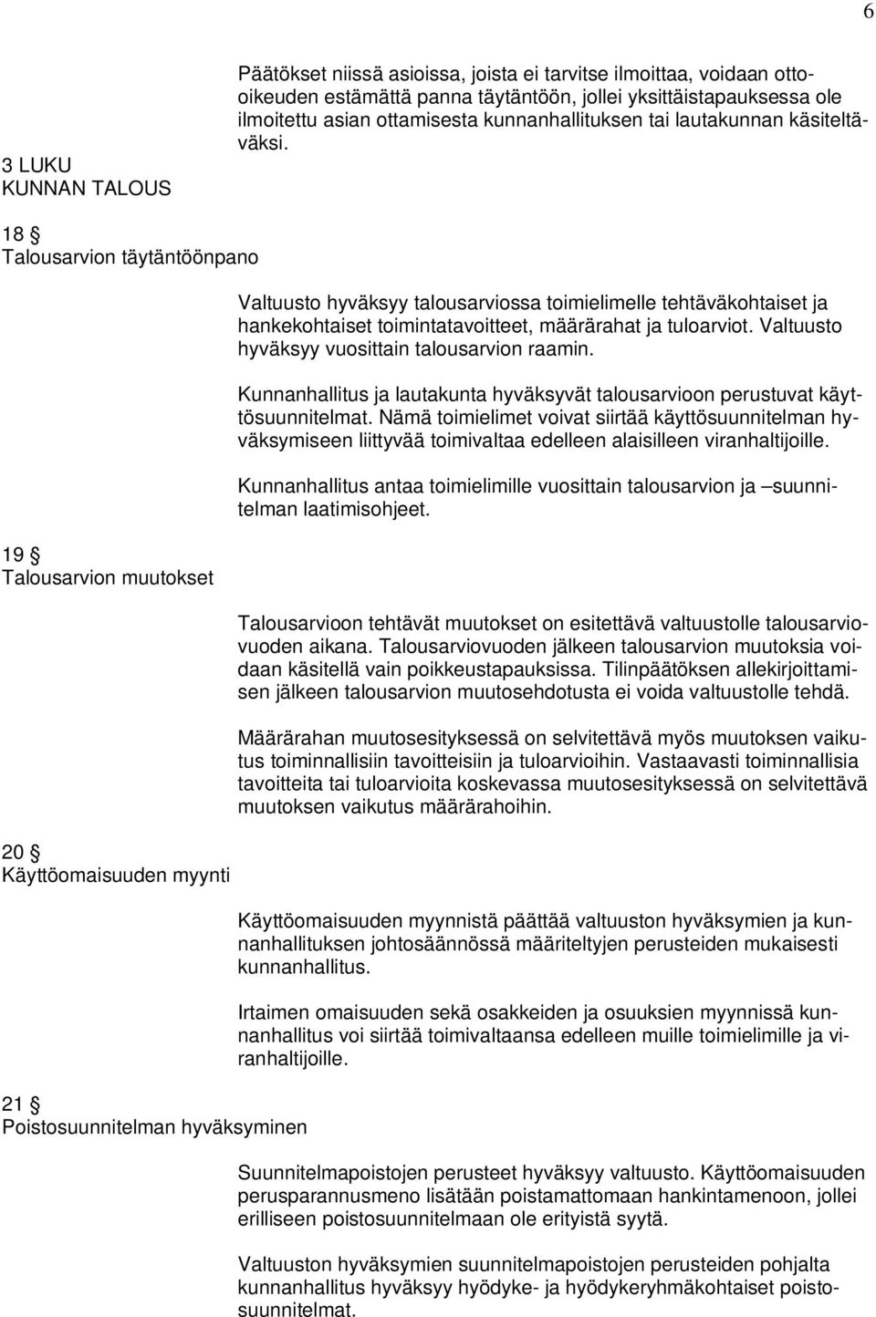 18 Talousarvion täytäntöönpano 19 Talousarvion muutokset 20 Käyttöomaisuuden myynti 21 Poistosuunnitelman hyväksyminen Valtuusto hyväksyy talousarviossa toimielimelle tehtäväkohtaiset ja