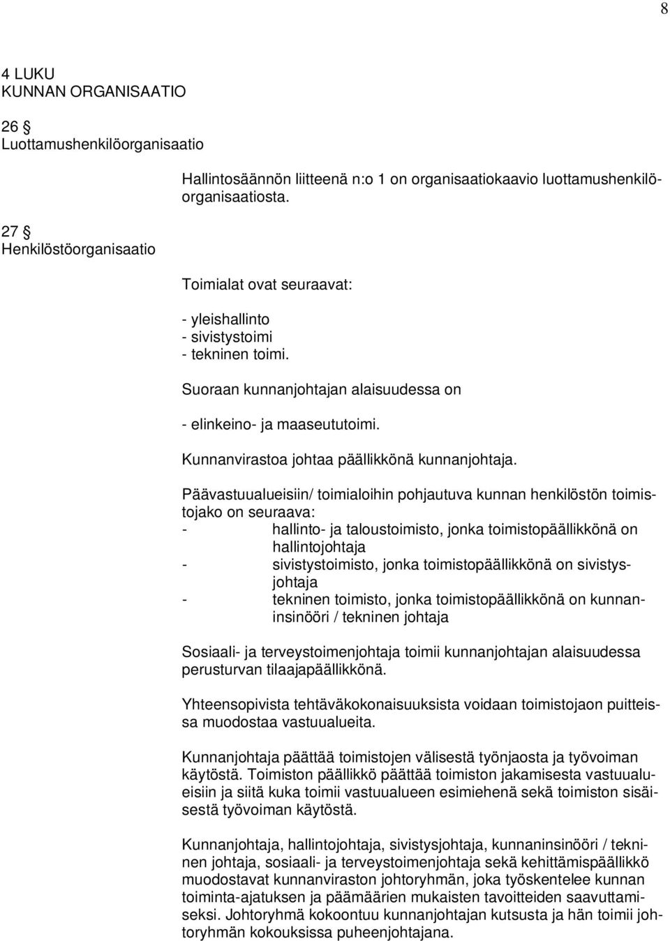 Päävastuualueisiin/ toimialoihin pohjautuva kunnan henkilöstön toimistojako on seuraava: - hallinto- ja taloustoimisto, jonka toimistopäällikkönä on hallintojohtaja - sivistystoimisto, jonka