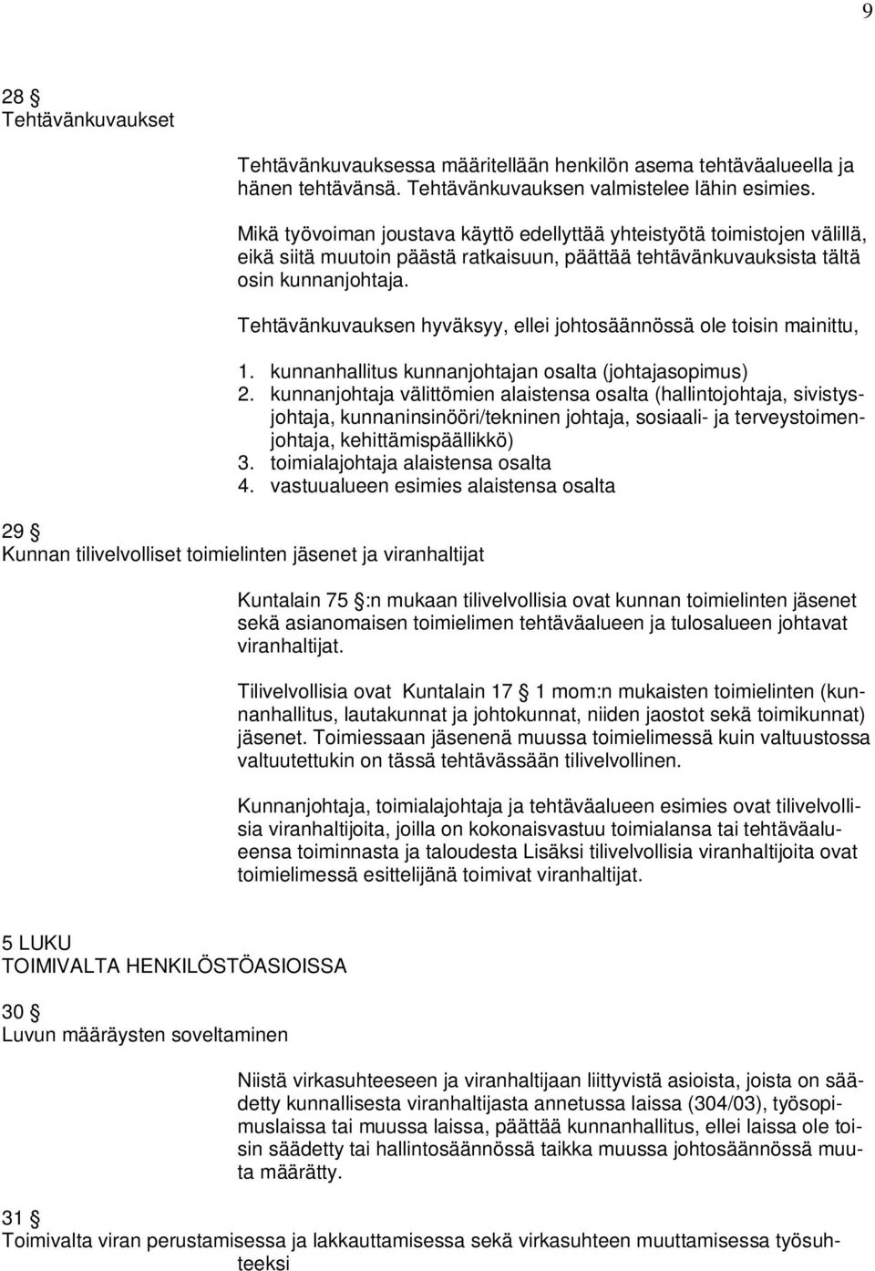 Tehtävänkuvauksen hyväksyy, ellei johtosäännössä ole toisin mainittu, 1. kunnanhallitus kunnanjohtajan osalta (johtajasopimus) 2.