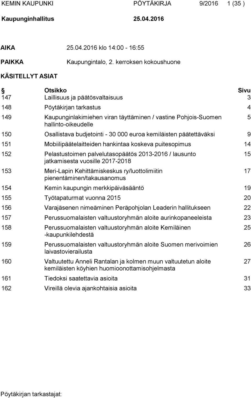 hallinto-oikeudelle 150 Osallistava budjetointi - 30 000 euroa kemiläisten päätettäväksi 9 151 Mobiilipäätelaitteiden hankintaa koskeva puitesopimus 14 152 Pelastustoimen palvelutasopäätös 2013-2016