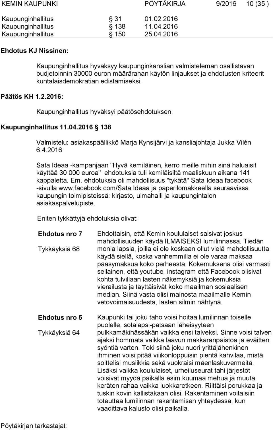 2016 Kaupunginhallitus 138 11.04.2016 Kaupunginhallitus 150 25.04.2016 Päätös KH 1.2.2016: Kaupunginhallitus hyväksyy kaupunginkanslian valmisteleman osallistavan budjetoinnin 30000 euron määrärahan käytön linjaukset ja ehdotusten kriteerit kuntalaisdemokratian edistämiseksi.