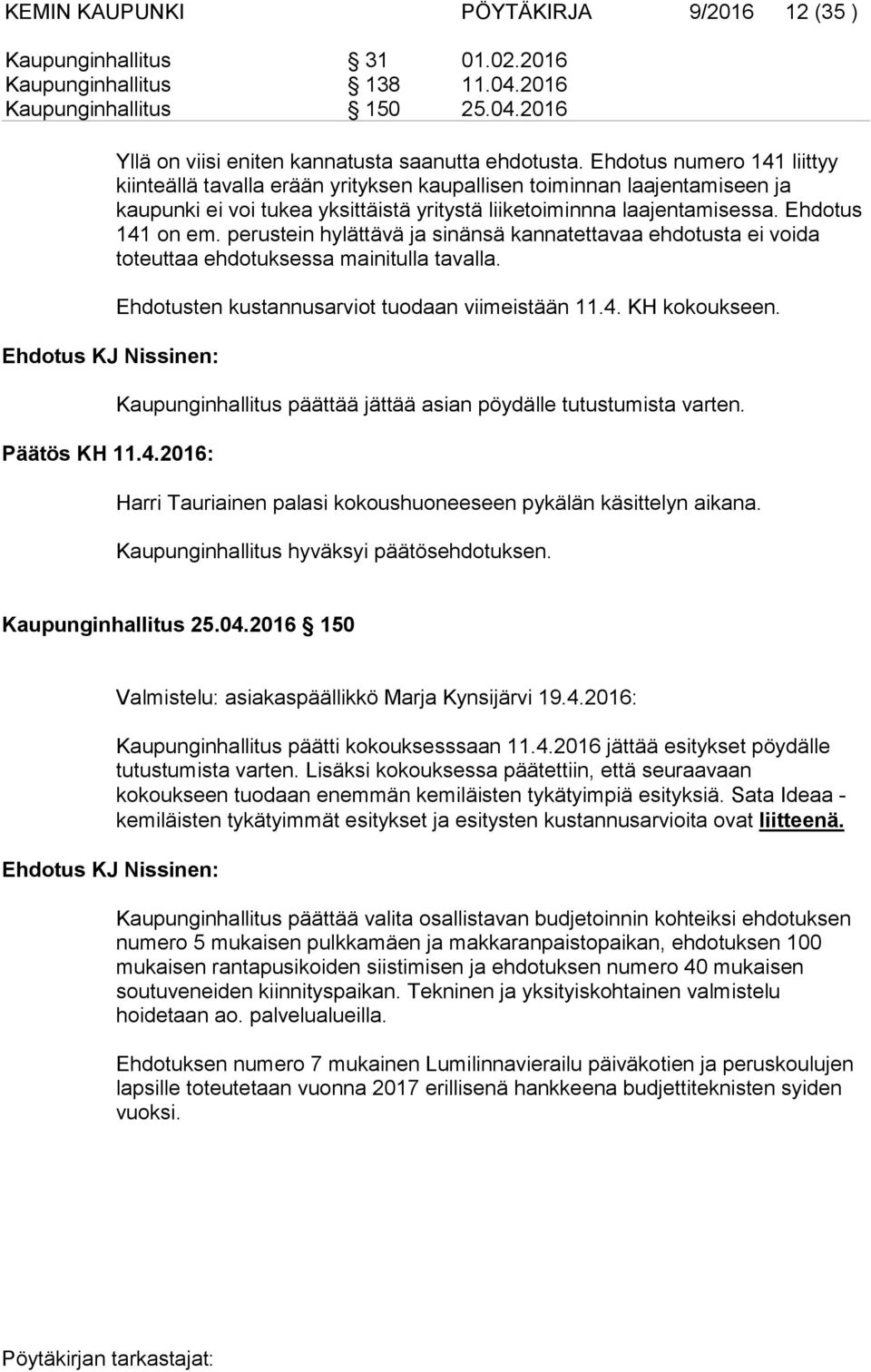 perustein hylättävä ja sinänsä kannatettavaa ehdotusta ei voida toteuttaa ehdotuksessa mainitulla tavalla. Ehdotusten kustannusarviot tuodaan viimeistään 11.4. KH kokoukseen.