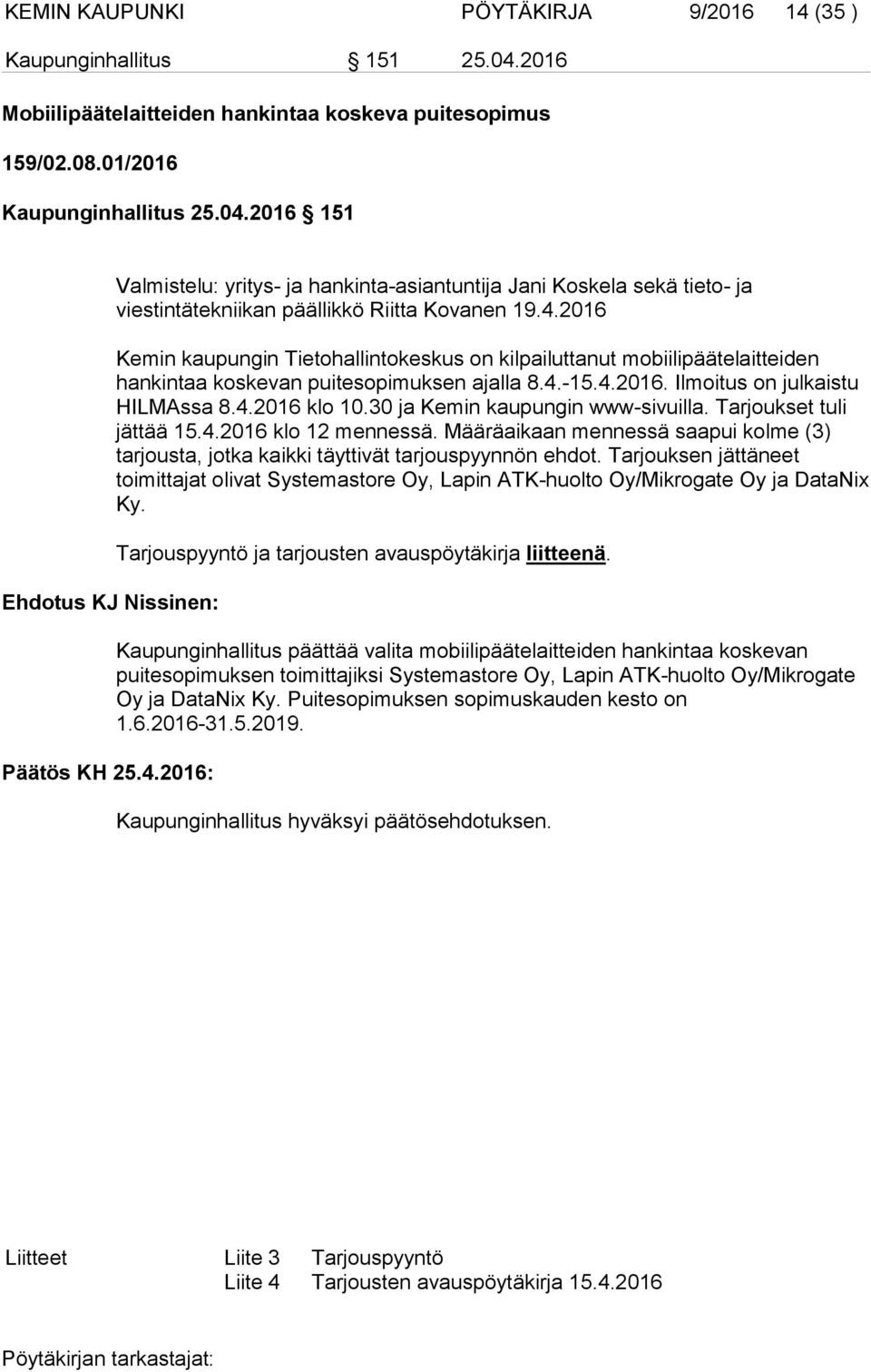 30 ja Kemin kaupungin www-sivuilla. Tarjoukset tuli jättää 15.4.2016 klo 12 mennessä. Määräaikaan mennessä saapui kolme (3) tarjousta, jotka kaikki täyttivät tarjouspyynnön ehdot.