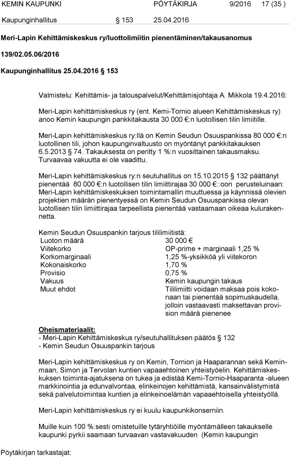 Meri-Lapin kehittämiskeskus ry:llä on Kemin Seudun Osuuspankissa 80 000 :n luotollinen tili, johon kaupunginvaltuusto on myöntänyt pankkitakauksen 6.5.2013 74.
