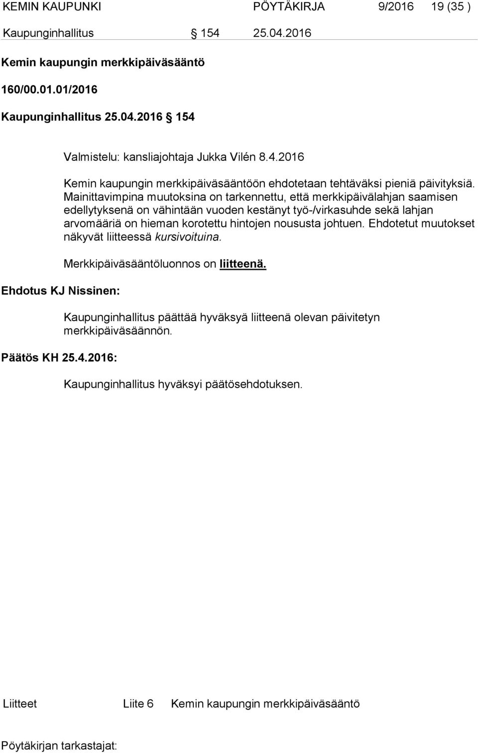 Mainittavimpina muutoksina on tarkennettu, että merkkipäivälahjan saamisen edellytyksenä on vähintään vuoden kestänyt työ-/virkasuhde sekä lahjan arvomääriä on hieman korotettu