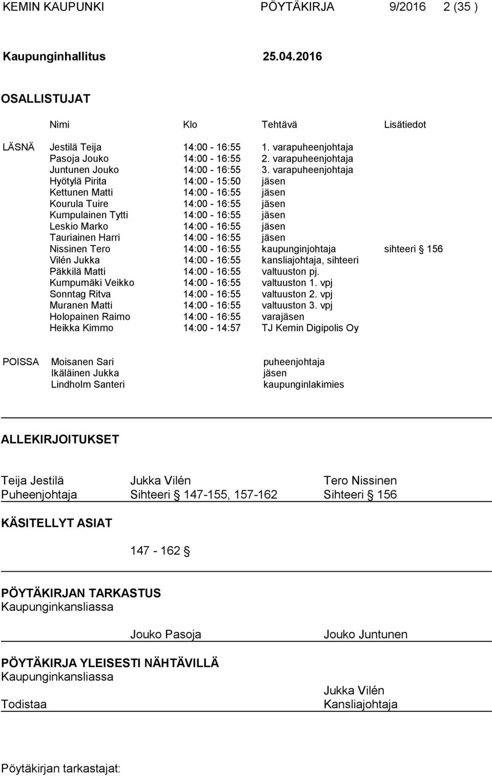 varapuheenjohtaja Hyötylä Pirita 14:00-15:50 jäsen Kettunen Matti 14:00-16:55 jäsen Kourula Tuire 14:00-16:55 jäsen Kumpulainen Tytti 14:00-16:55 jäsen Leskio Marko 14:00-16:55 jäsen Tauriainen Harri