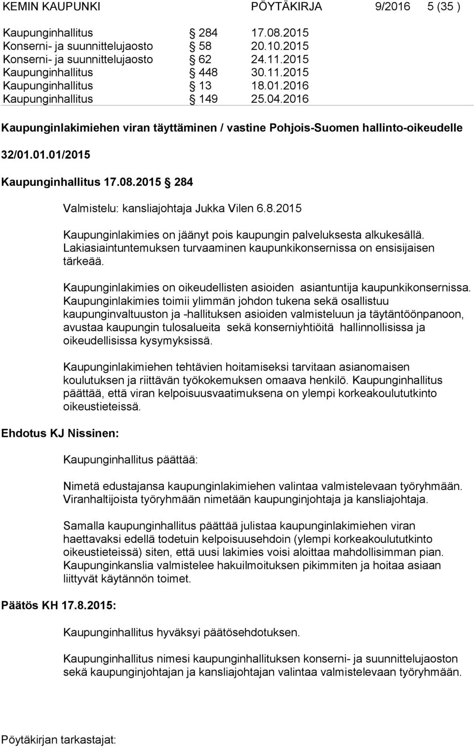 2015 284 Päätös KH 17.8.2015: Valmistelu: kansliajohtaja Jukka Vilen 6.8.2015 Kaupunginlakimies on jäänyt pois kaupungin palveluksesta alkukesällä.