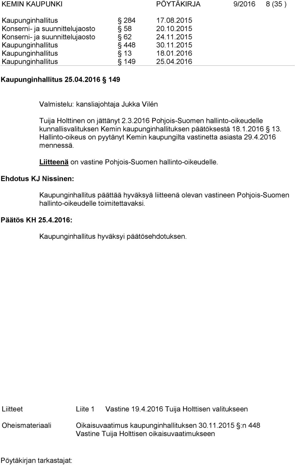 2016 Pohjois-Suomen hallinto-oikeudelle kunnallisvalituksen Kemin kaupunginhallituksen päätöksestä 18.1.2016 13. Hallinto-oikeus on pyytänyt Kemin kaupungilta vastinetta asiasta 29.4.2016 mennessä.