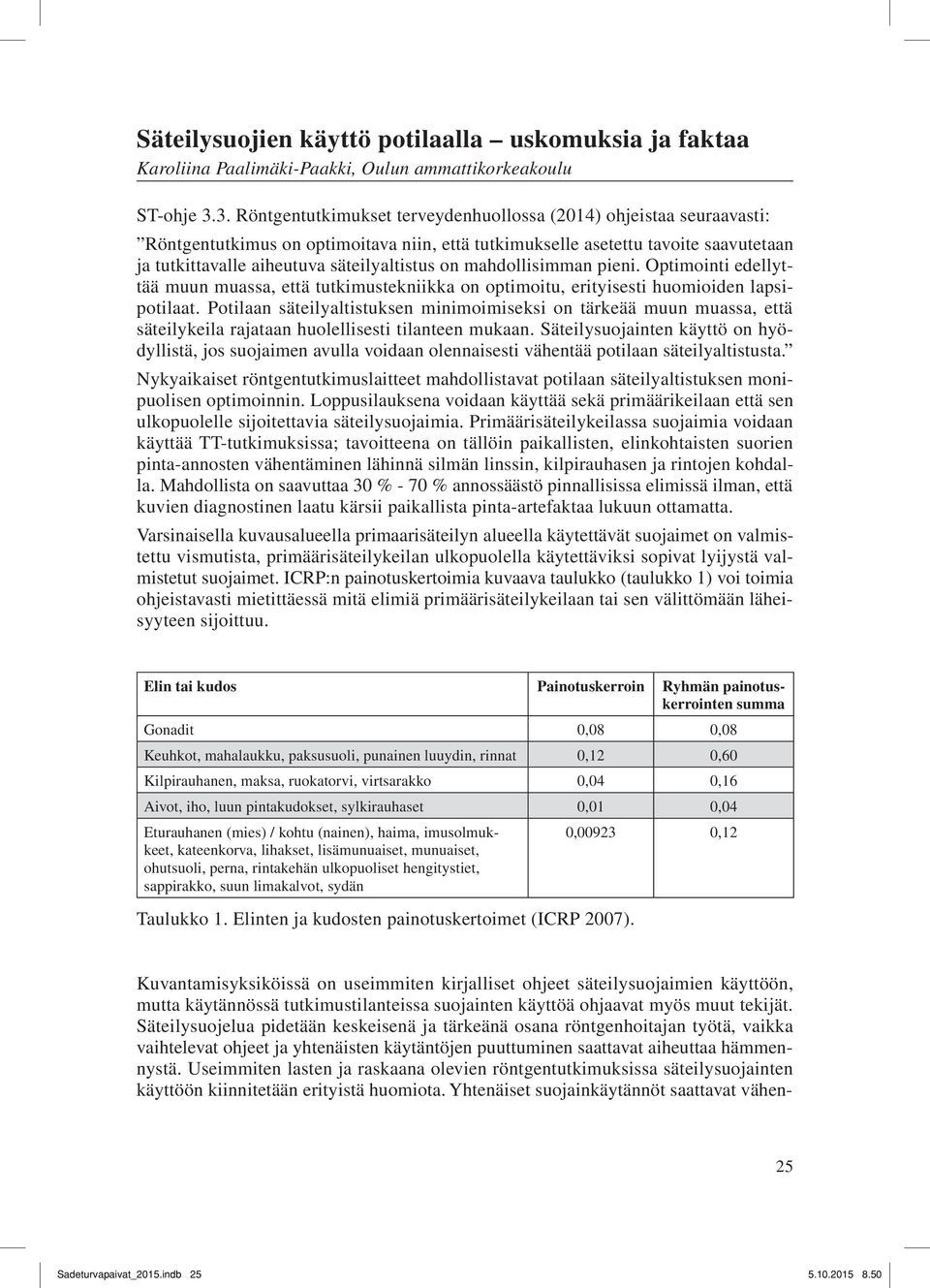 on mahdollisimman pieni. Optimointi edellyttää muun muassa, että tutkimustekniikka on optimoitu, erityisesti huomioiden lapsipotilaat.