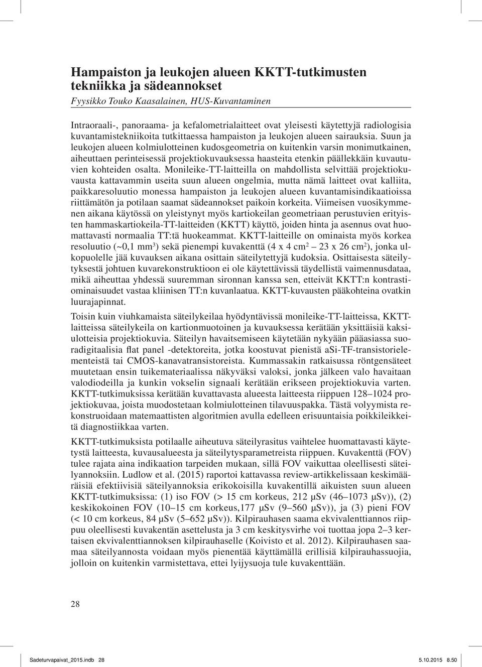 Suun ja leukojen alueen kolmiulotteinen kudosgeometria on kuitenkin varsin monimutkainen, aiheuttaen perinteisessä projektiokuvauksessa haasteita etenkin päällekkäin kuvautuvien kohteiden osalta.