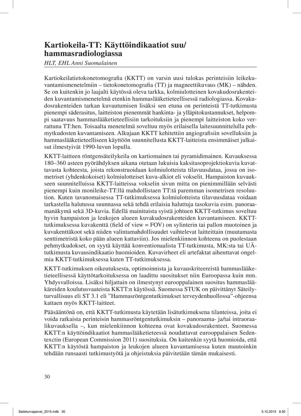 Se on kuitenkin jo laajalti käytössä oleva tarkka, kolmiulotteinen kovakudosrakenteiden kuvantamismenetelmä etenkin hammaslääketieteellisessä radiologiassa.