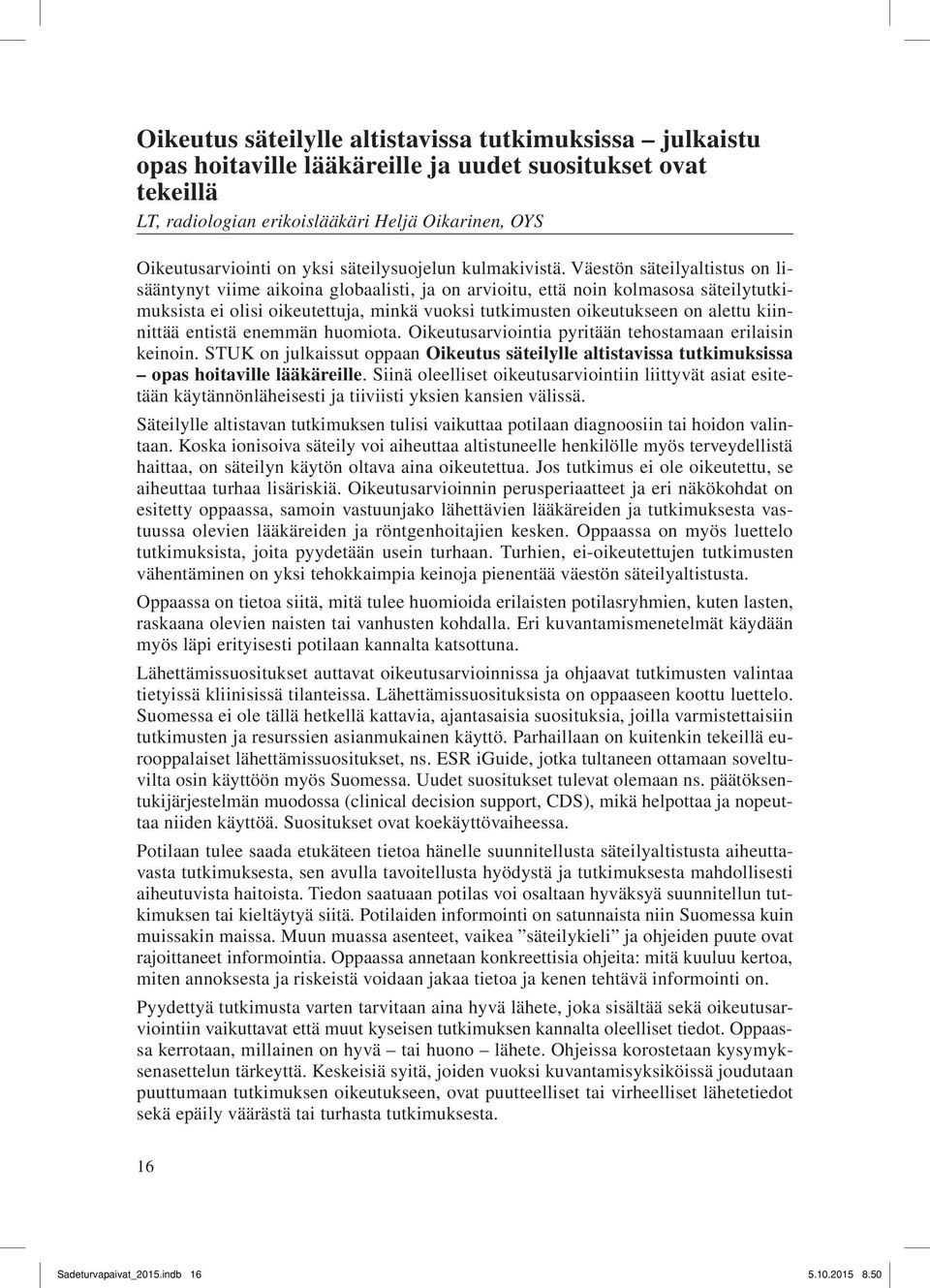 Väestön säteilyaltistus on lisääntynyt viime aikoina globaalisti, ja on arvioitu, että noin kolmasosa säteilytutkimuksista ei olisi oikeutettuja, minkä vuoksi tutkimusten oikeutukseen on alettu