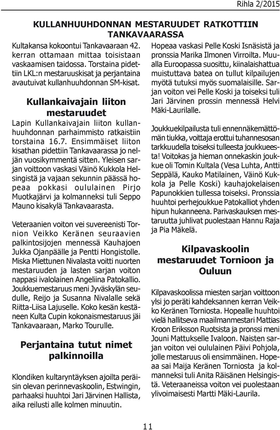 Kullankaivajain liiton mestaruudet Lapin Kullankaivajain liiton kullanhuuhdonnan parhaimmisto ratkaistiin torstaina 16.7.