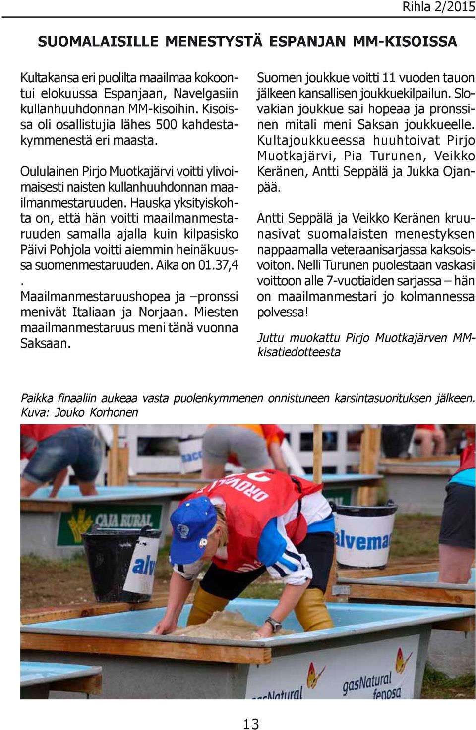 Hauska yksityiskohta on, että hän voitti maailmanmestaruuden samalla ajalla kuin kilpasisko Päivi Pohjola voitti aiemmin heinäkuussa suomenmestaruuden. Aika on 01.37,4.