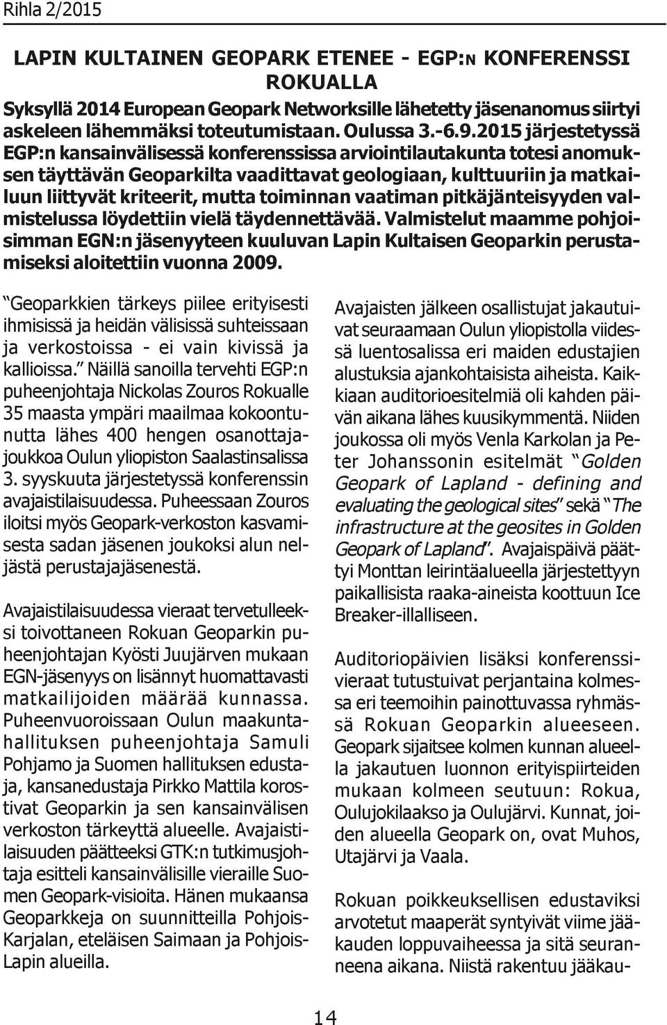 toiminnan vaatiman pitkäjänteisyyden valmistelussa löydettiin vielä täydennettävää.