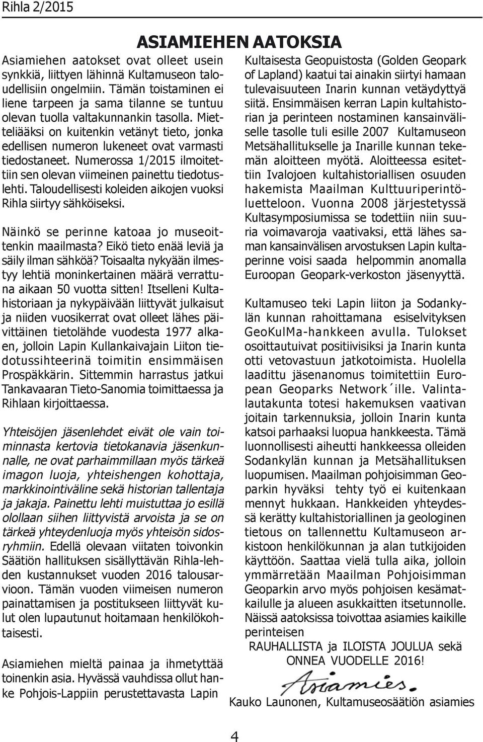 Taloudellisesti koleiden aikojen vuoksi Rihla siirtyy sähköiseksi. Näinkö se perinne katoaa jo museoittenkin maailmasta? Eikö tieto enää leviä ja säily ilman sähköä?