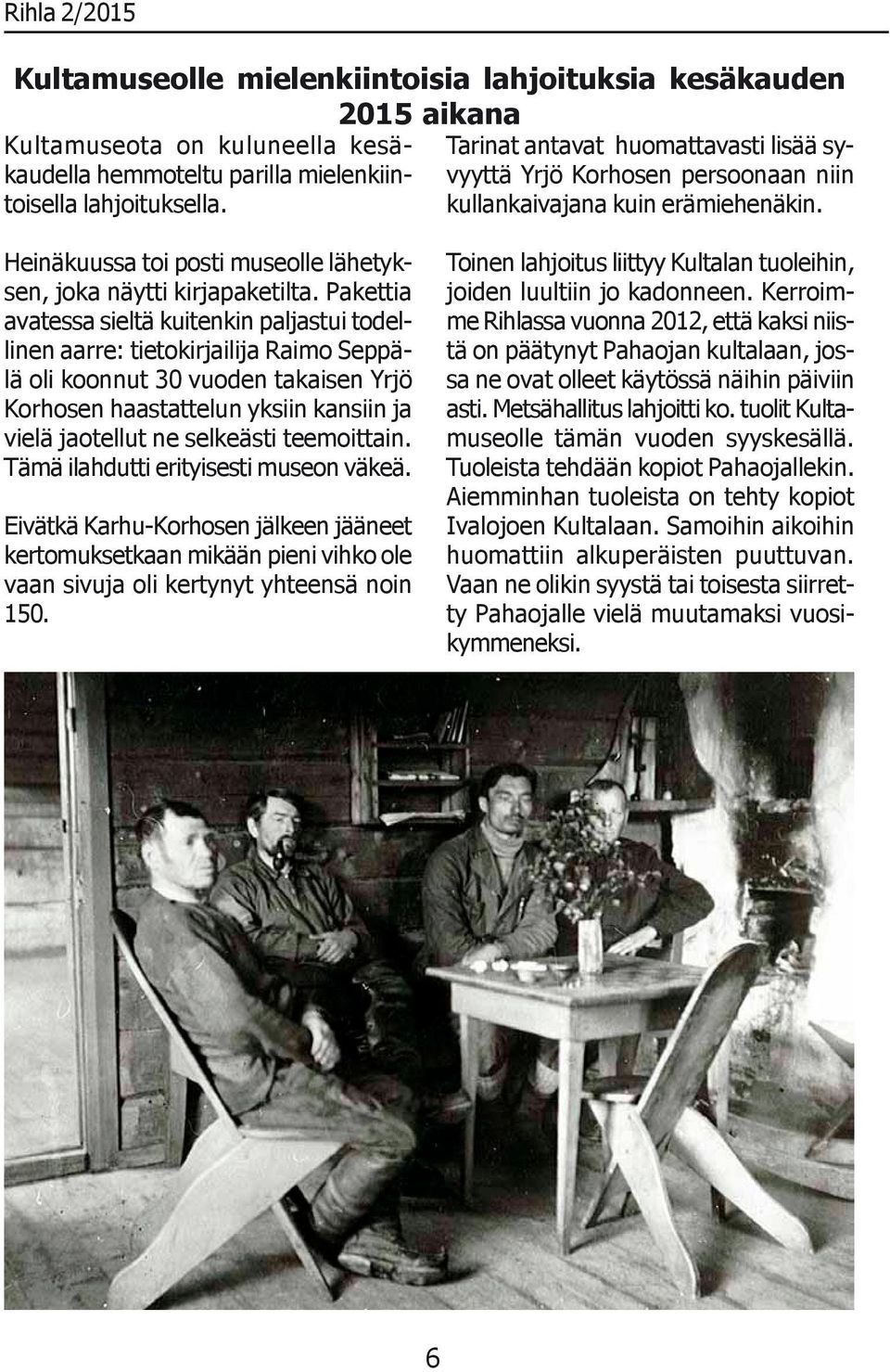 Pakettia avatessa sieltä kuitenkin paljastui todellinen aarre: tietokirjailija Raimo Seppälä oli koonnut 30 vuoden takaisen Yrjö Korhosen haastattelun yksiin kansiin ja vielä jaotellut ne selkeästi