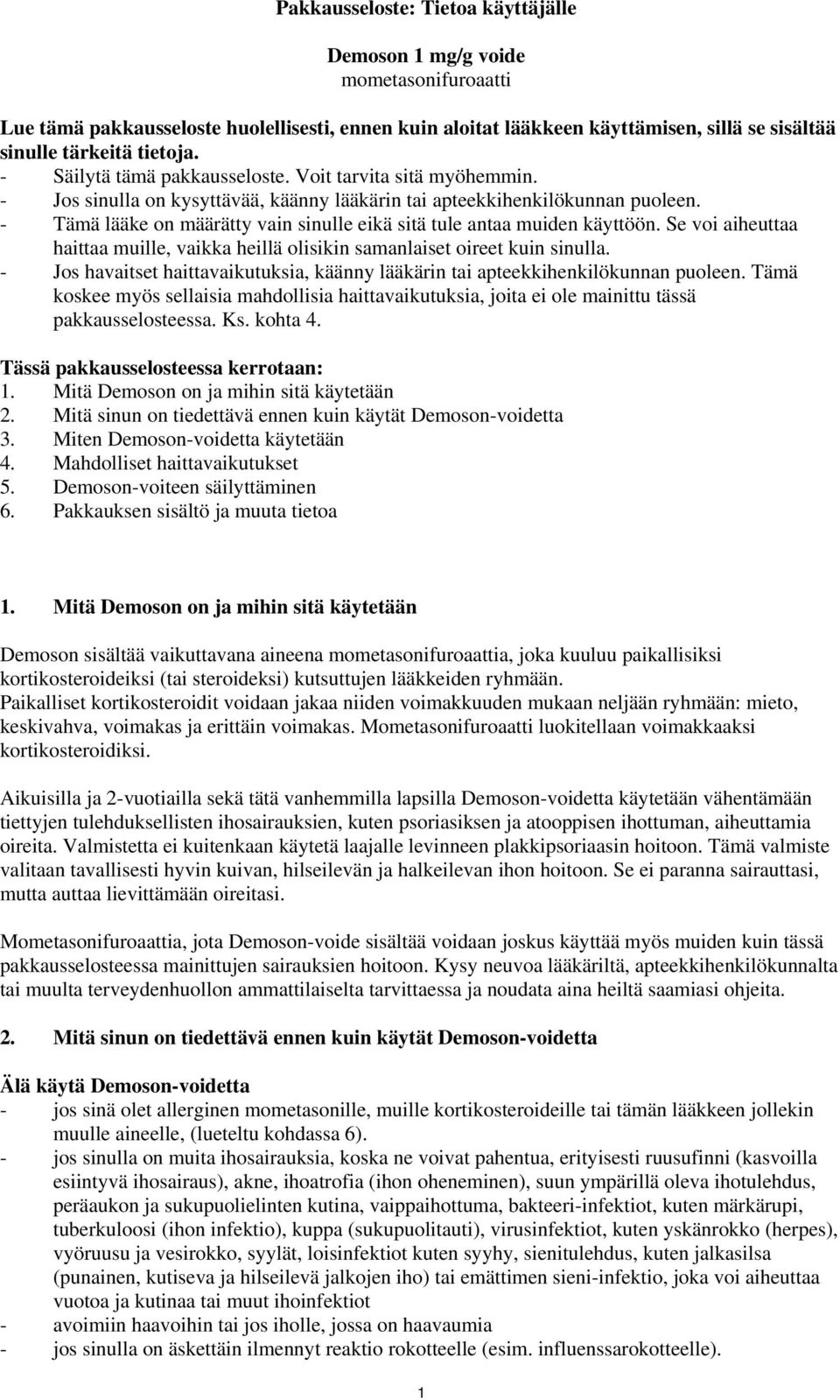 - Tämä lääke on määrätty vain sinulle eikä sitä tule antaa muiden käyttöön. Se voi aiheuttaa haittaa muille, vaikka heillä olisikin samanlaiset oireet kuin sinulla.