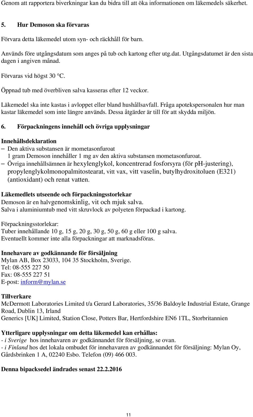 Öppnad tub med överbliven salva kasseras efter 12 veckor. Läkemedel ska inte kastas i avloppet eller bland hushållsavfall. Fråga apotekspersonalen hur man kastar läkemedel som inte längre används.