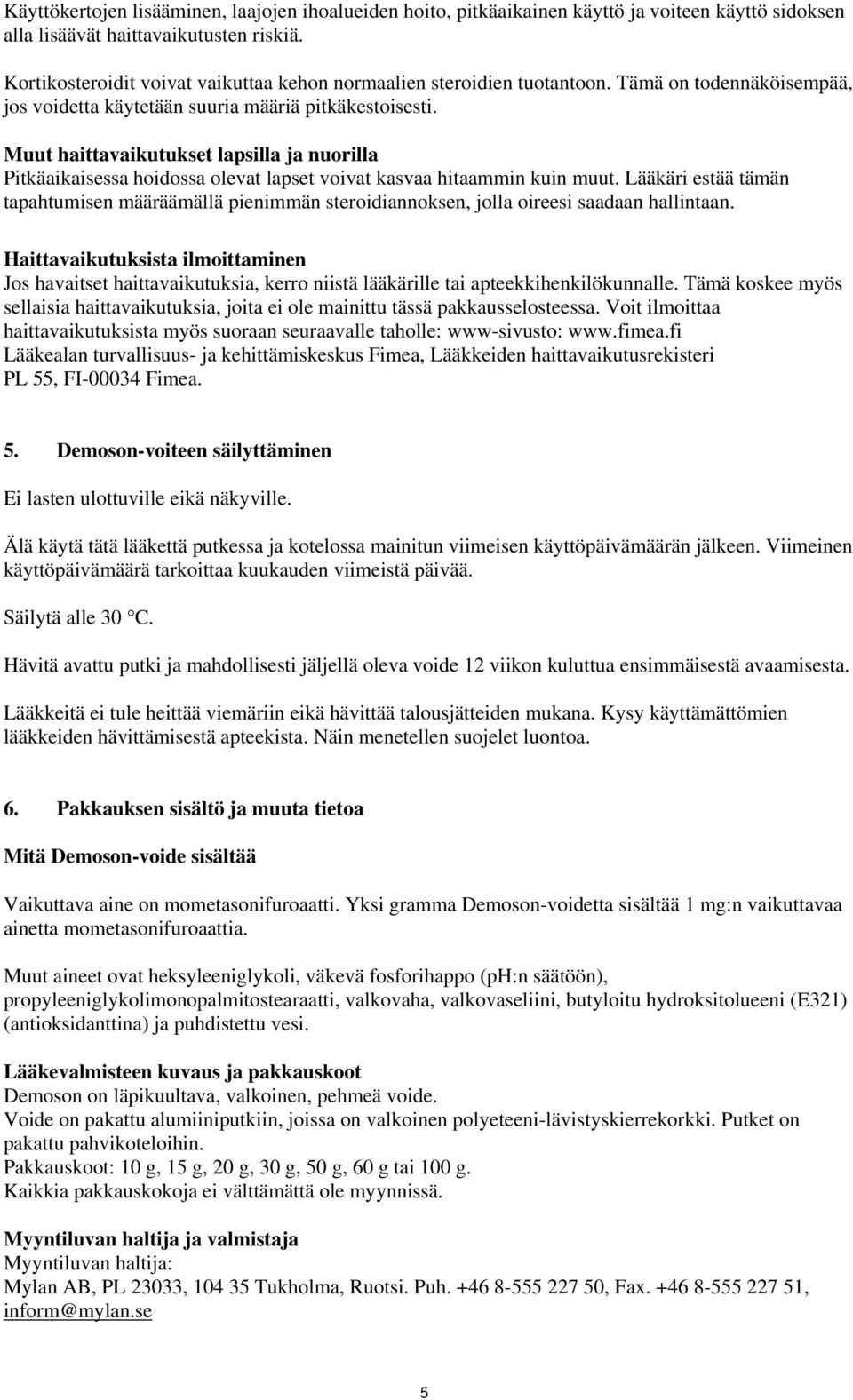 Muut haittavaikutukset lapsilla ja nuorilla Pitkäaikaisessa hoidossa olevat lapset voivat kasvaa hitaammin kuin muut.