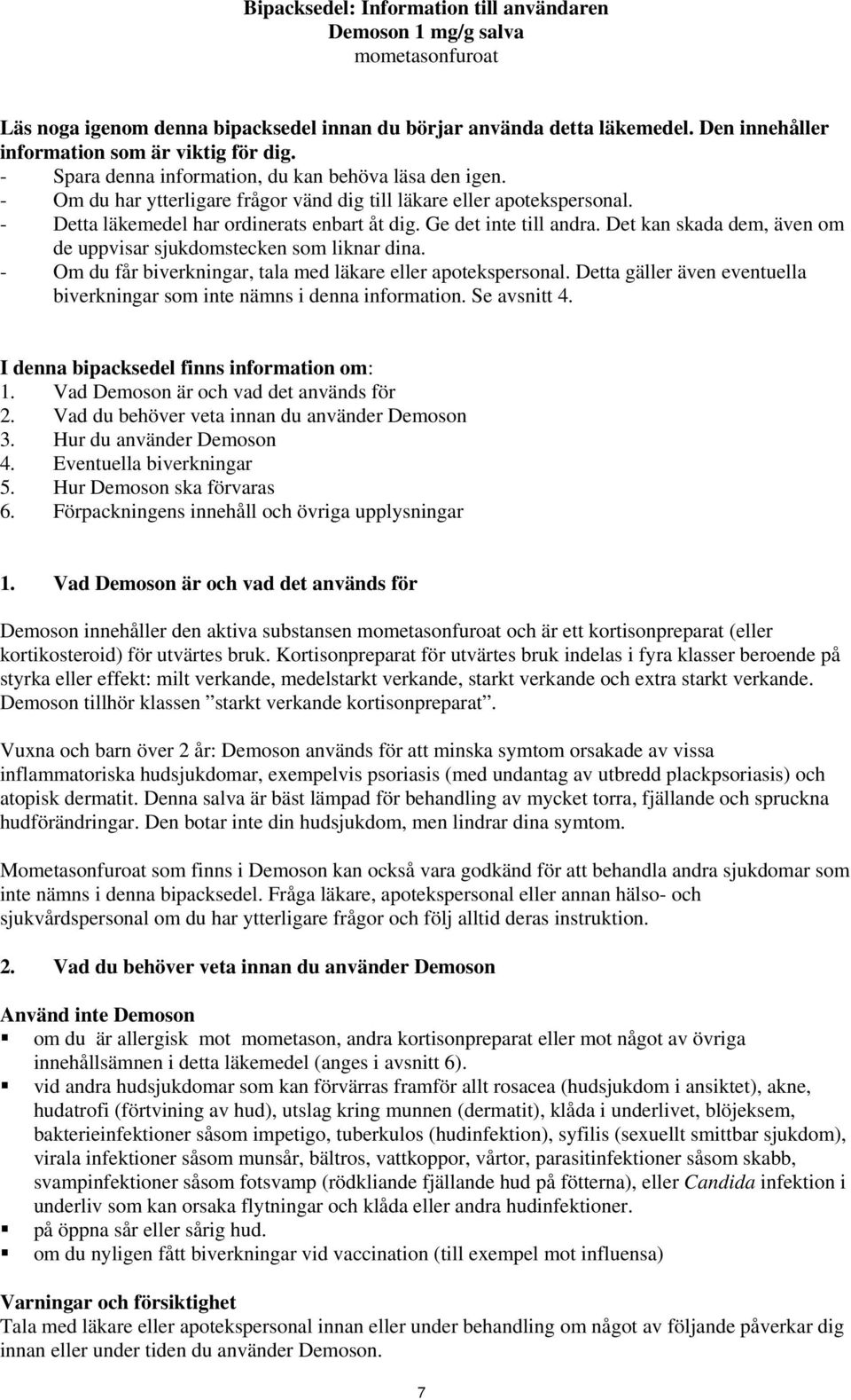 - Detta läkemedel har ordinerats enbart åt dig. Ge det inte till andra. Det kan skada dem, även om de uppvisar sjukdomstecken som liknar dina.