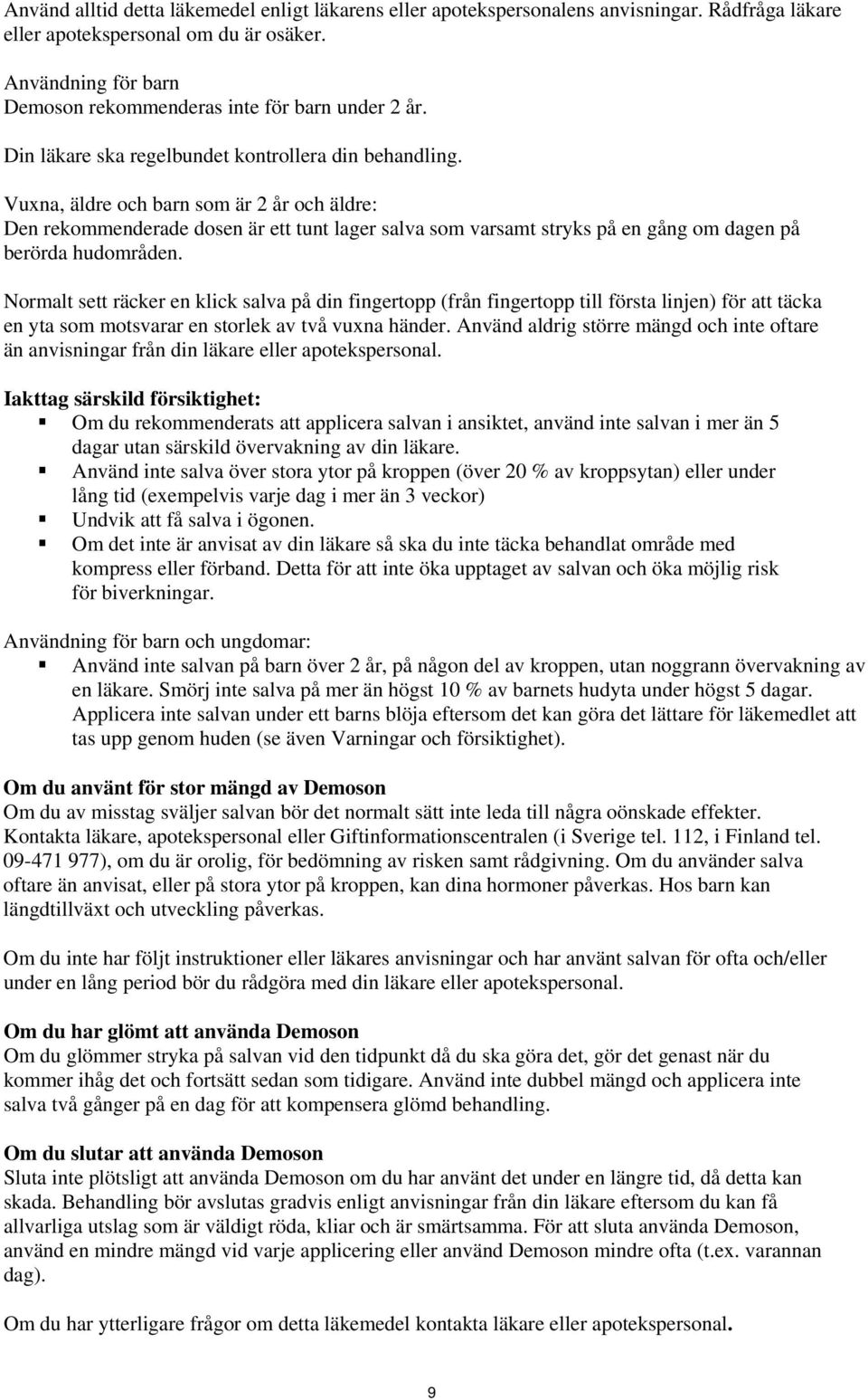 Vuxna, äldre och barn som är 2 år och äldre: Den rekommenderade dosen är ett tunt lager salva som varsamt stryks på en gång om dagen på berörda hudområden.