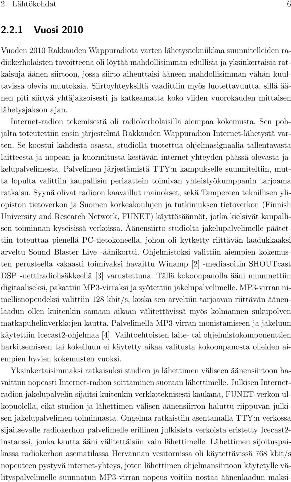 Siirtoyhteyksiltä vaadittiin myös luotettavuutta, sillä äänen piti siirtyä yhtäjaksoisesti ja katkeamatta koko viiden vuorokauden mittaisen lähetysjakson ajan.