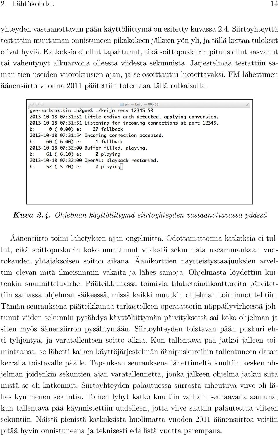 Järjestelmää testattiin saman tien useiden vuorokausien ajan, ja se osoittautui luotettavaksi. FM-lähettimen äänensiirto vuonna 2011 päätettiin toteuttaa tällä ratkaisulla. Kuva 2.4.