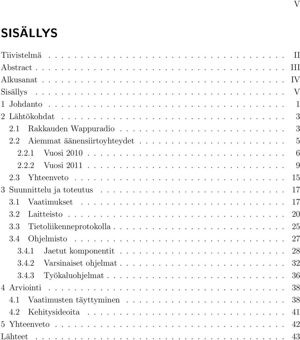 2.1 Vuosi 2010............................... 6 2.2.2 Vuosi 2011............................... 9 2.3 Yhteenveto................................. 15 3 Suunnittelu ja toteutus............................. 17 3.