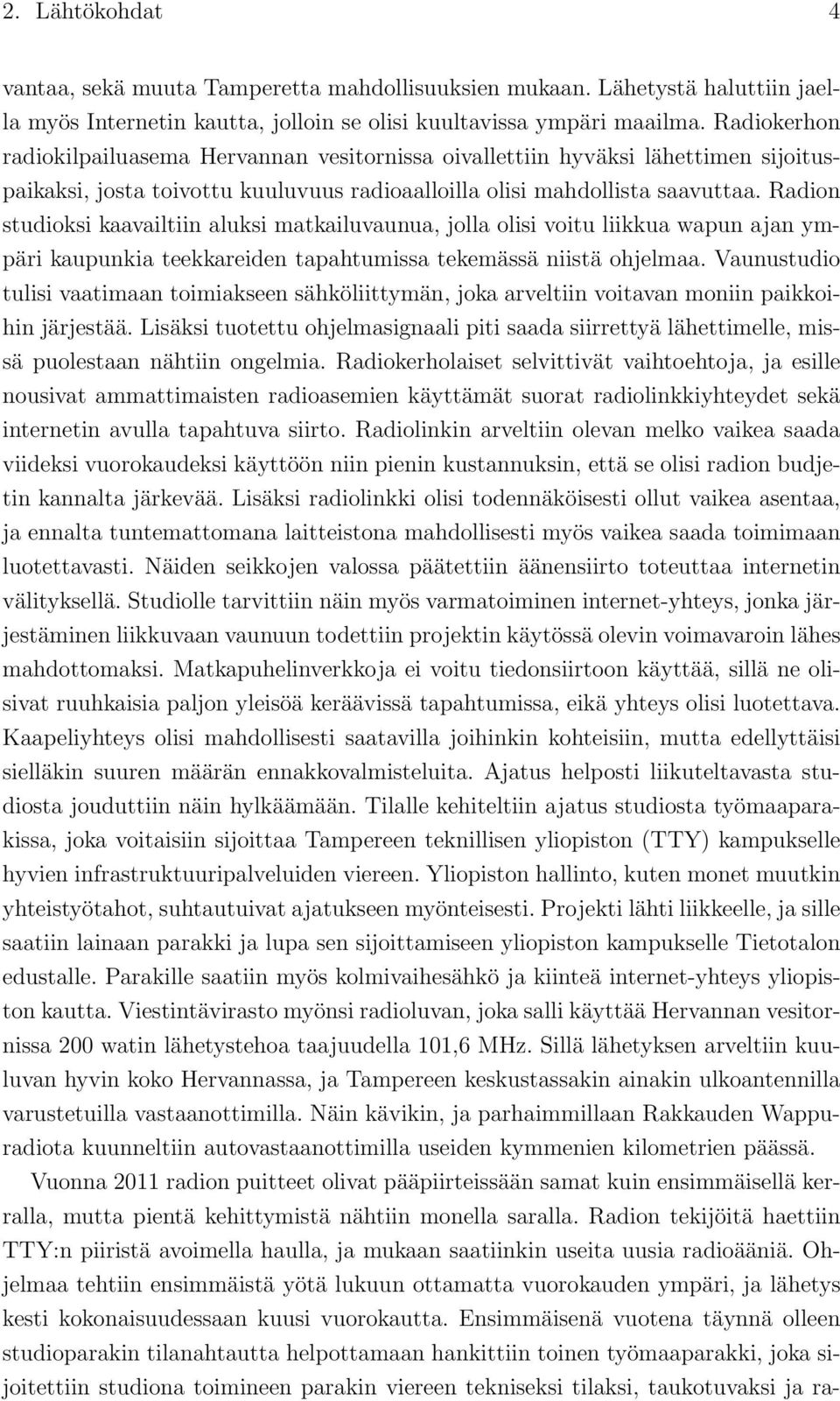 Radion studioksi kaavailtiin aluksi matkailuvaunua, jolla olisi voitu liikkua wapun ajan ympäri kaupunkia teekkareiden tapahtumissa tekemässä niistä ohjelmaa.