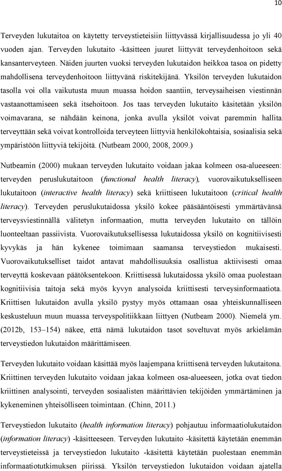 Yksilön terveyden lukutaidon tasolla voi olla vaikutusta muun muassa hoidon saantiin, terveysaiheisen viestinnän vastaanottamiseen sekä itsehoitoon.