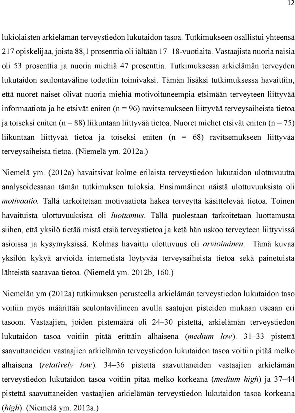 Tämän lisäksi tutkimuksessa havaittiin, että nuoret naiset olivat nuoria miehiä motivoituneempia etsimään terveyteen liittyvää informaatiota ja he etsivät eniten (n = 96) ravitsemukseen liittyvää