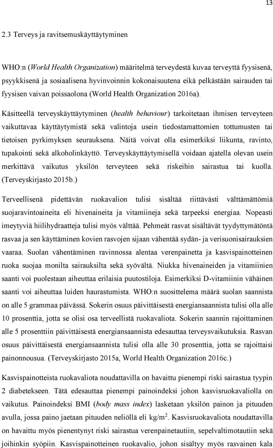 Käsitteellä terveyskäyttäytyminen (health behaviour) tarkoitetaan ihmisen terveyteen vaikuttavaa käyttäytymistä sekä valintoja usein tiedostamattomien tottumusten tai tietoisen pyrkimyksen