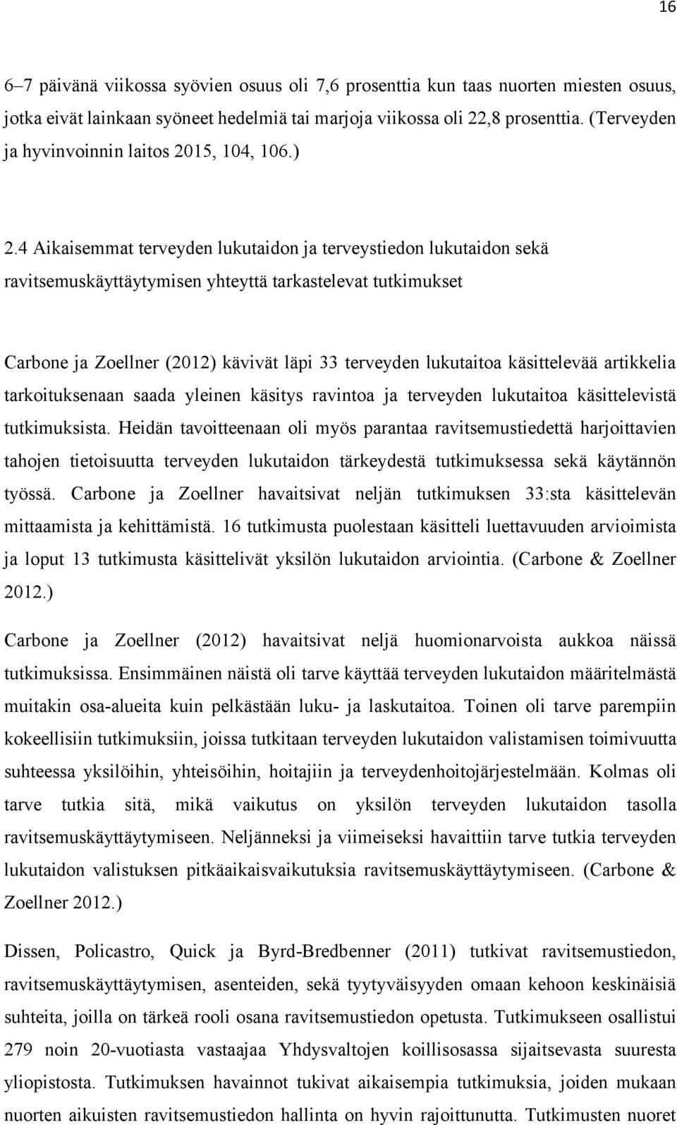 4 Aikaisemmat terveyden lukutaidon ja terveystiedon lukutaidon sekä ravitsemuskäyttäytymisen yhteyttä tarkastelevat tutkimukset Carbone ja Zoellner (2012) kävivät läpi 33 terveyden lukutaitoa