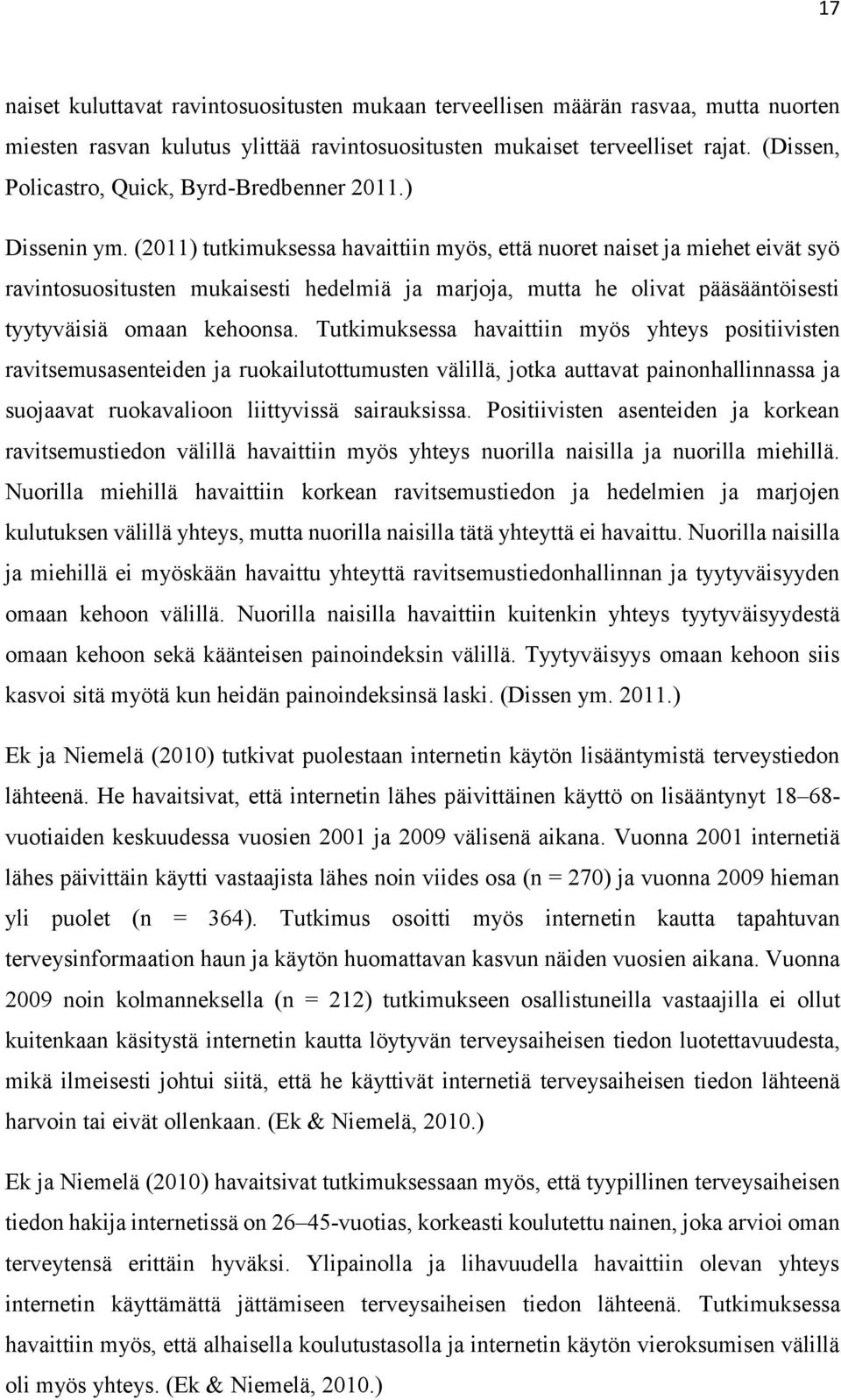 (2011) tutkimuksessa havaittiin myös, että nuoret naiset ja miehet eivät syö ravintosuositusten mukaisesti hedelmiä ja marjoja, mutta he olivat pääsääntöisesti tyytyväisiä omaan kehoonsa.